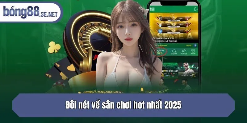 Đôi nét về sân chơi hot nhất 2025