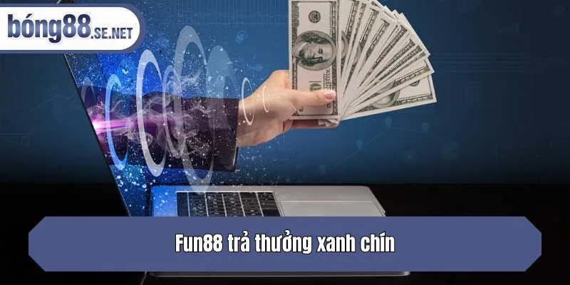 Fun88 trả thưởng xanh chín