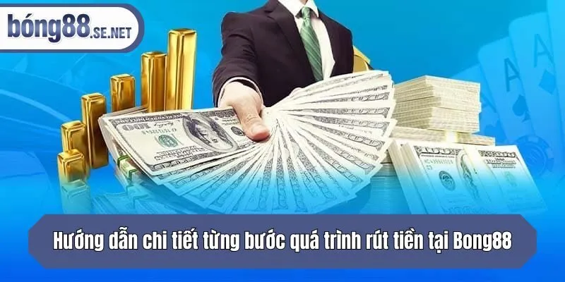 Hướng dẫn chi tiết từng bước quá trình rút tiền tại Bong88 2025