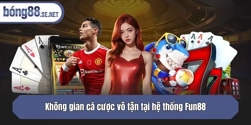 Không gian cá cược vô tận tại hệ thống Fun88