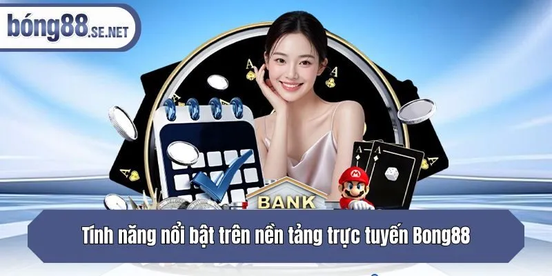 Tính năng nổi bật trên nền tảng trực tuyến Bong88